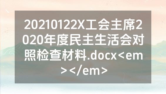 20210122X工会主席2020年度民主生活会对照检查材料.docx<em></em>