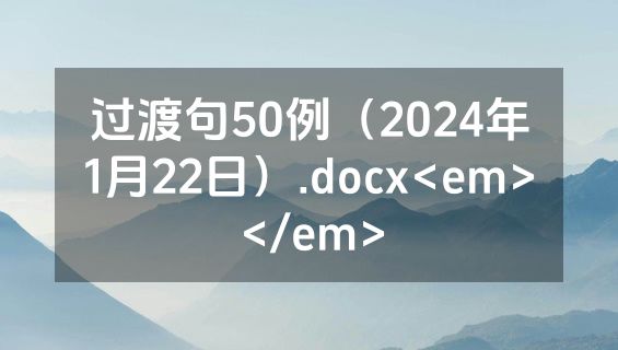 过渡句50例（2024年1月22日）.docx<em></em>