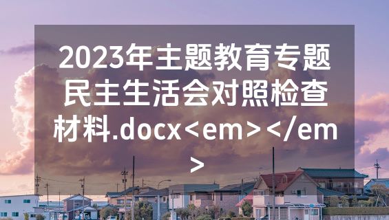2023年主题教育专题民主生活会对照检查材料.docx<em></em>