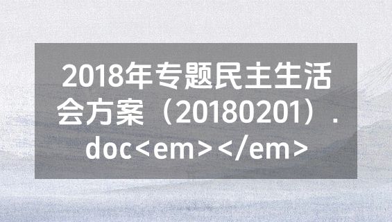 2018年专题民主生活会方案（20180201）.doc<em></em>