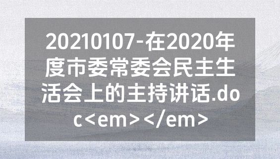 20210107-在2020年度市委常委会民主生活会上的主持讲话.doc<em></em>