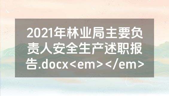 2021年林业局主要负责人安全生产述职报告.docx<em></em>