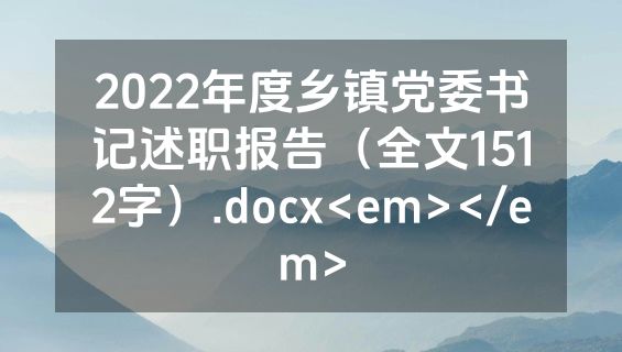 2022年度乡镇党委书记述职报告（全文1512字）.docx<em></em>