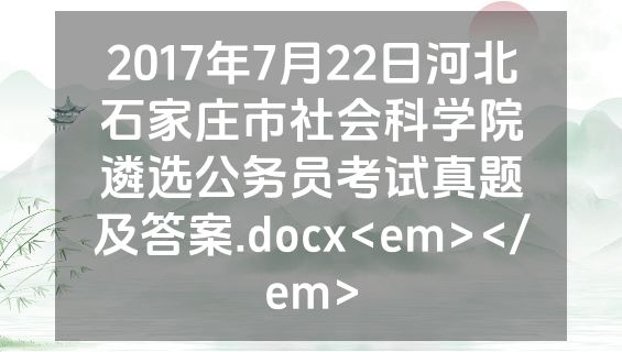 2017年7月22日河北石家庄市社会科学院遴选公务员考试真题及答案.docx<em></em>