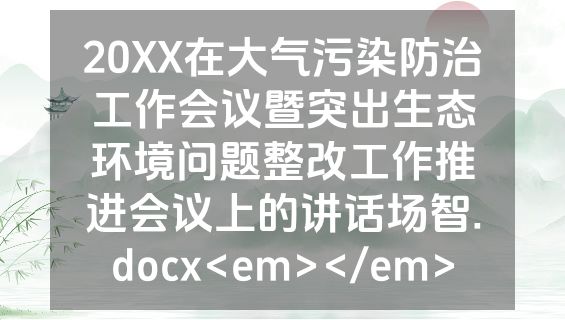 20XX在大气污染防治工作会议暨突出生态环境问题整改工作推进会议上的讲话场智.docx<em></em>