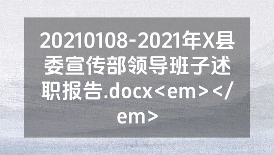 20210108-2021年X县委宣传部领导班子述职报告.docx<em></em>
