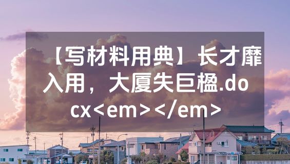 【写材料用典】长才靡入用，大厦失巨楹.docx<em></em>