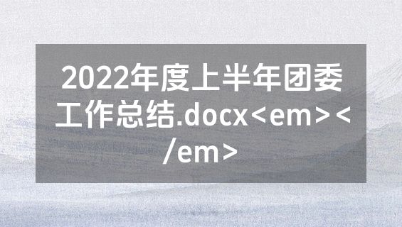2022年度上半年团委工作总结.docx<em></em>