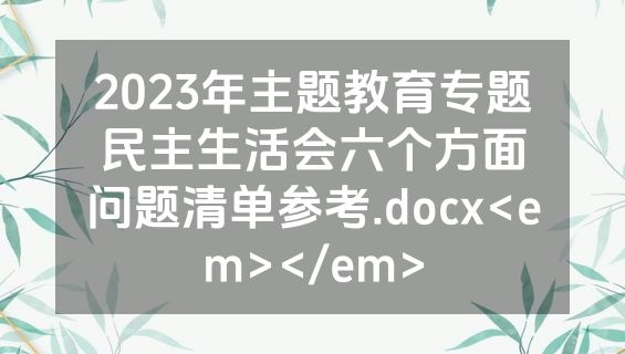 2023年主题教育专题民主生活会六个方面问题清单参考.docx<em></em>