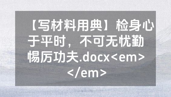 【写材料用典】检身心于平时，不可无忧勤惕厉功夫.docx<em></em>