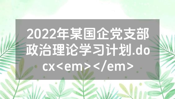 2022年某国企党支部政治理论学习计划.docx<em></em>