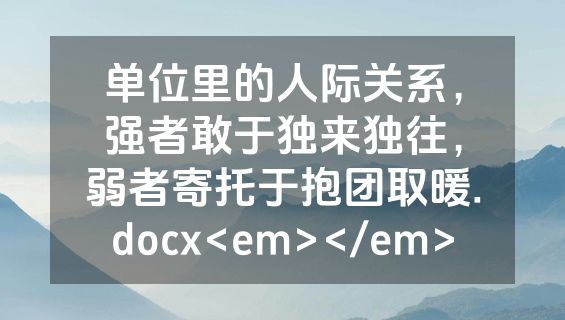 单位里的人际关系，强者敢于独来独往，弱者寄托于抱团取暖.docx<em></em>