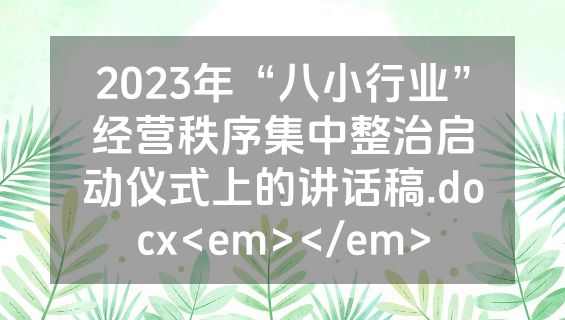 2023年“八小行业”经营秩序集中整治启动仪式上的讲话稿.docx<em></em>