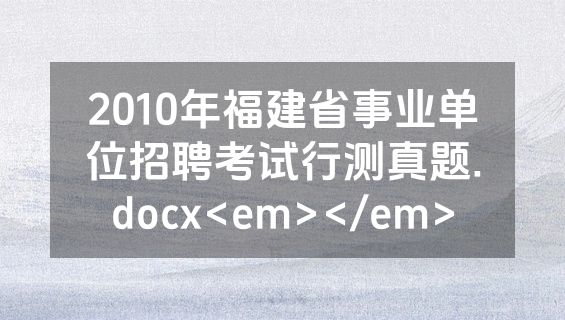 2010年福建省事业单位招聘考试行测真题.docx<em></em>
