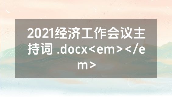 2021经济工作会议主持词 .docx<em></em>