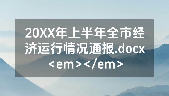 20XX年上半年全市经济运行情况通报.docx<em></em>