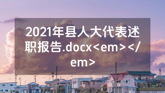 2021年县人大代表述职报告.docx<em></em>
