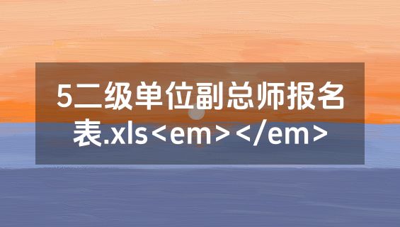 5二级单位副总师报名表.xls<em></em>