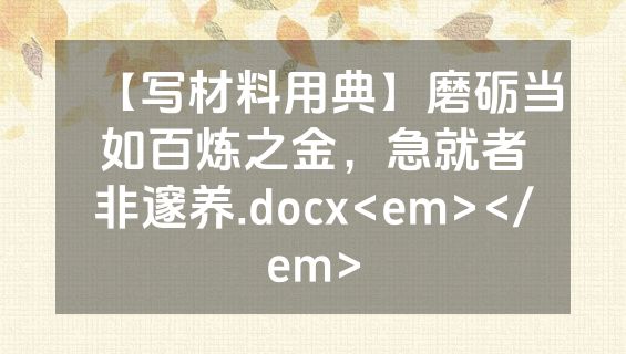 【写材料用典】磨砺当如百炼之金，急就者非邃养.docx<em></em>