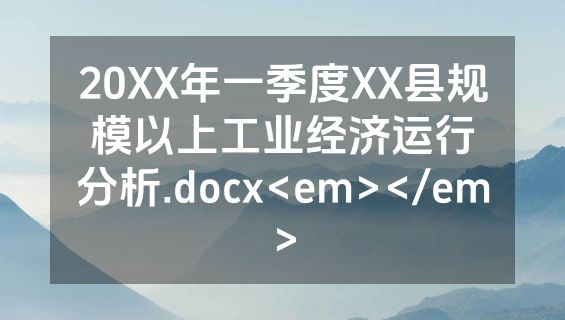 20XX年一季度XX县规模以上工业经济运行分析.docx<em></em>