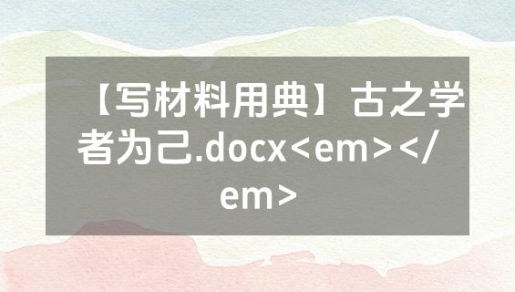 【写材料用典】古之学者为己.docx<em></em>