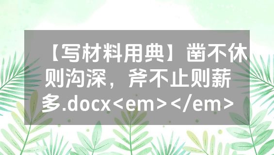 【写材料用典】凿不休则沟深，斧不止则薪多.docx<em></em>