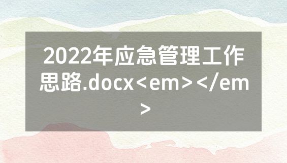 2022年应急管理工作思路.docx<em></em>