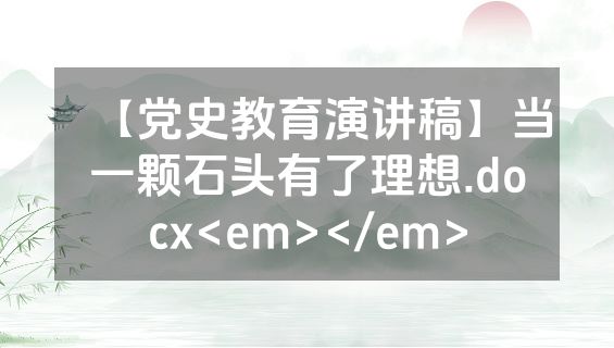【党史教育演讲稿】当一颗石头有了理想.docx<em></em>