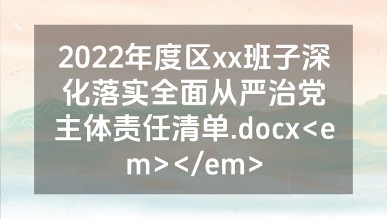 2022年度区xx班子深化落实全面从严治党主体责任清单.docx<em></em>