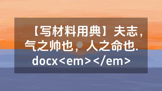 【写材料用典】夫志，气之帅也，人之命也.docx<em></em>