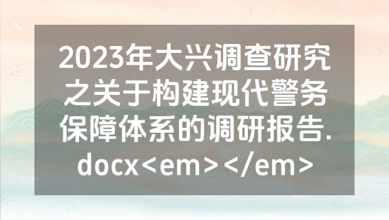 2023年大兴调查研究之关于构建现代警务保障体系的调研报告.docx<em></em>