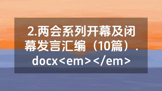 2.两会系列开幕及闭幕发言汇编（10篇）.docx<em></em>