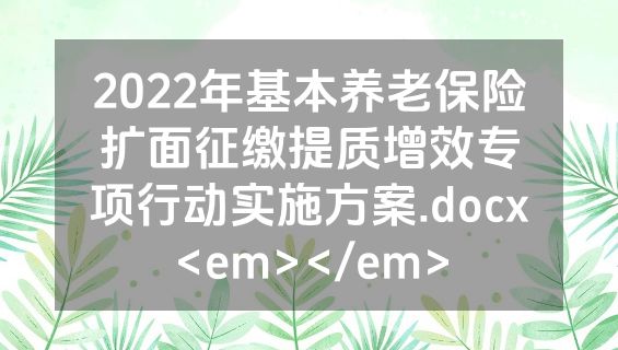2022年基本养老保险扩面征缴提质增效专项行动实施方案.docx<em></em>