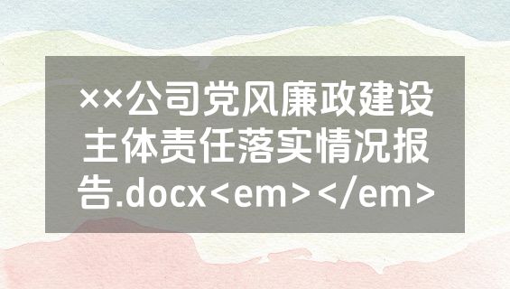 ××公司党风廉政建设主体责任落实情况报告.docx<em></em>