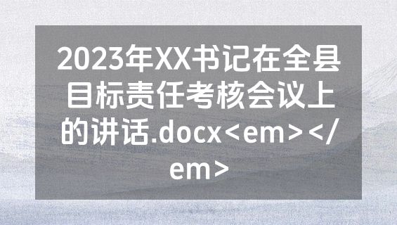 2023年XX书记在全县目标责任考核会议上的讲话.docx<em></em>