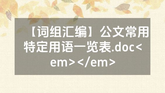 【词组汇编】公文常用特定用语一览表.doc<em></em>