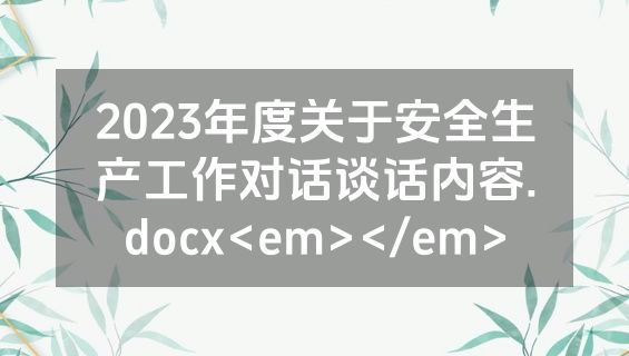 2023年度关于安全生产工作对话谈话内容.docx<em></em>