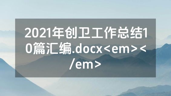 2021年创卫工作总结10篇汇编.docx<em></em>