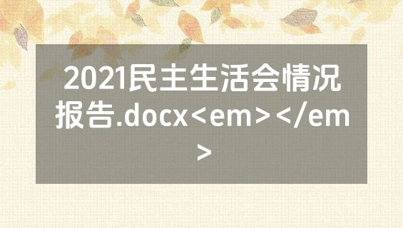 2021民主生活会情况报告.docx<em></em>