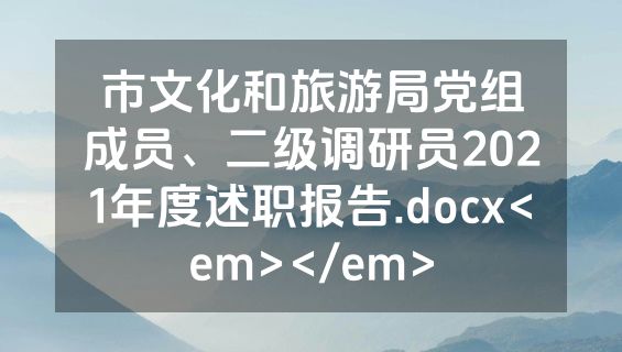 市文化和旅游局党组成员、二级调研员2021年度述职报告.docx<em></em>