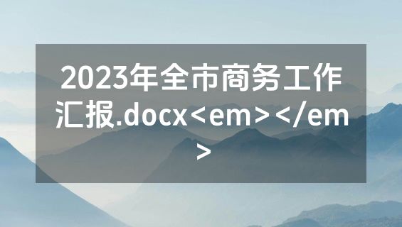 2023年全市商务工作汇报.docx<em></em>