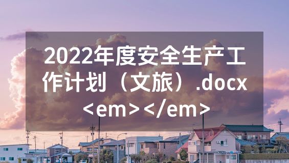 2022年度安全生产工作计划（文旅）.docx<em></em>