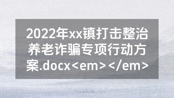 2022年xx镇打击整治养老诈骗专项行动方案.docx<em></em>