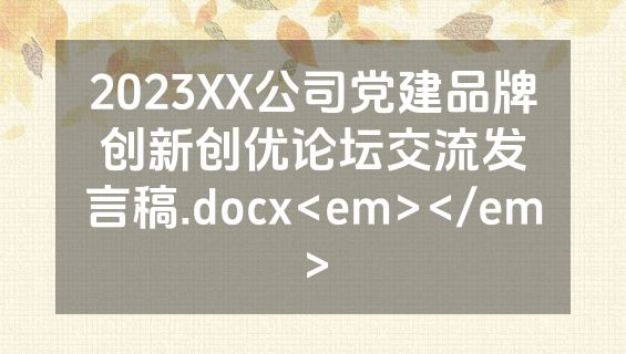 2023XX公司党建品牌创新创优论坛交流发言稿.docx<em></em>
