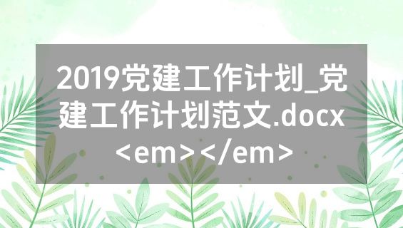 2019党建工作计划_党建工作计划范文.docx<em></em>