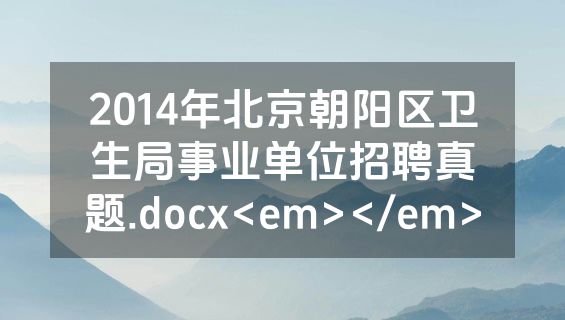 2014年北京朝阳区卫生局事业单位招聘真题.docx<em></em>