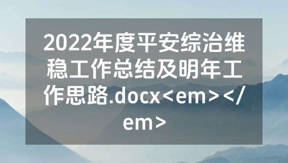 2022年度平安综治维稳工作总结及明年工作思路.docx<em></em>