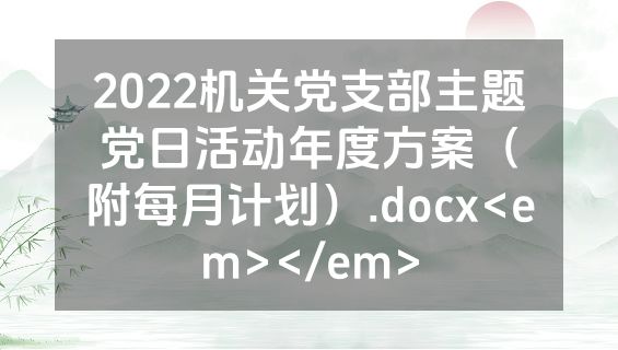 2022机关党支部主题党日活动年度方案（附每月计划）.docx<em></em>