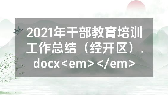 2021年干部教育培训工作总结（经开区）.docx<em></em>
