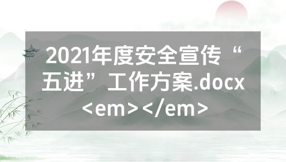 2021年度安全宣传“五进”工作方案.docx<em></em>